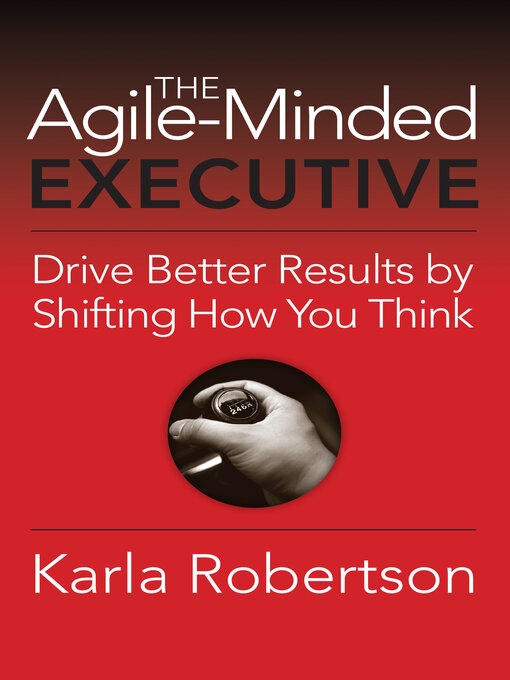 Title details for The Agile-Minded Executive: Drive Better Results by Shifting How You Think by Karla Robertson - Available
